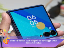 Daftar HP Terbaru 2025 dengan Fitur Tercanggih untuk Semua Kebutuhan