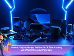Review Singkat Gadget Terbaru 2025: Fitur Penting yang Wajib Diketahui Pengguna