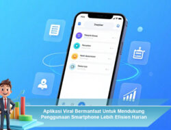 Aplikasi Viral Bermanfaat Untuk Mendukung Penggunaan Smartphone Lebih Efisien Harian