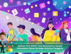Aplikasi Viral Efektif yang Menawarkan Banyak Kemudahan dalam Berbagai Aktivitas Pengguna