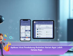 Aplikasi Viral Pendukung Rutinitas Harian Agar Lebih Tertata Rapi