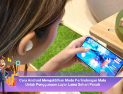 Cara Android Mengaktifkan Mode Perlindungan Mata Untuk Penggunaan Layar Lama Sehari Penuh