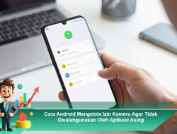 Cara Android Mengelola Izin Kamera Agar Tidak Disalahgunakan Oleh Aplikasi Asing