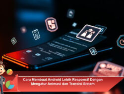 Cara Membuat Android Lebih Responsif Dengan Mengatur Animasi dan Transisi Sistem