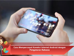 Cara Mempercepat Koneksi Internet Android dengan Pengaturan Rahasia
