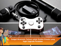Gadget Aksesoris Terbaru untuk Konten Kreator yang Ingin Upgrade Peralatan