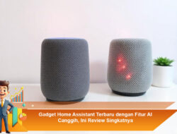 Gadget Home Assistant Terbaru dengan Fitur AI Canggih, Ini Review Singkatnya