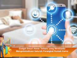 Gadget Smart Home Terbaru yang Membantu Mengotomatisasi Seluruh Perangkat Rumah Kamu