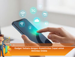 Gadget Terbaru dengan Konektivitas Cepat untuk Aktivitas Online