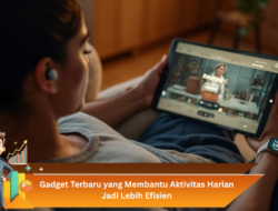 Gadget Terbaru yang Membantu Aktivitas Harian Jadi Lebih Efisien