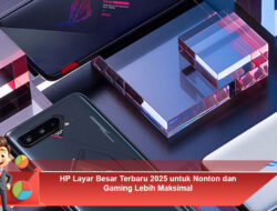 HP Layar Besar Terbaru 2025 untuk Nonton dan Gaming Lebih Maksimal