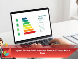 Laptop Efisien Untuk Aktivitas Produktif Tanpa Boros Daya