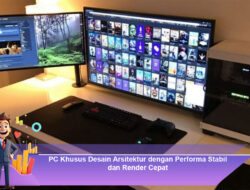 PC Khusus Desain Arsitektur dengan Performa Stabil dan Render Cepat
