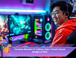 Panduan Memilih PC Editing Video Terbaik Sesuai Budget di 2025