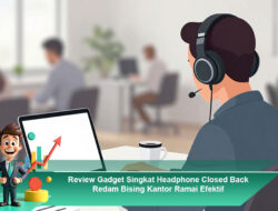Review Gadget Singkat Headphone Closed Back Redam Bising Kantor Ramai Efektif