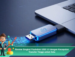 Review Singkat Flashdisk USB 3.0 dengan Kecepatan Transfer Tinggi untuk Data