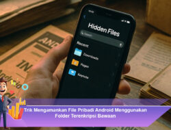 Trik Mengamankan File Pribadi Android Menggunakan Folder Terenkripsi Bawaan
