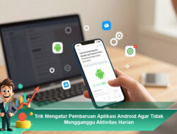 Trik Mengatur Pembaruan Aplikasi Android Agar Tidak Mengganggu Aktivitas Harian