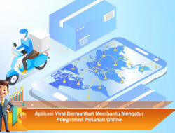 Aplikasi Viral Bermanfaat Membantu Mengatur Pengiriman Pesanan Online