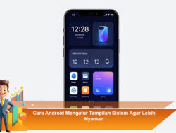 Cara Android Mengatur Tampilan Sistem Agar Lebih Nyaman