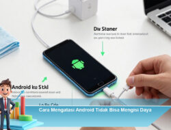 Cara Mengatasi Android Tidak Bisa Mengisi Daya