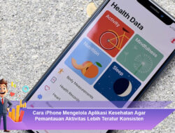 Cara iPhone Mengelola Aplikasi Kesehatan Agar Pemantauan Aktivitas Lebih Teratur Konsisten