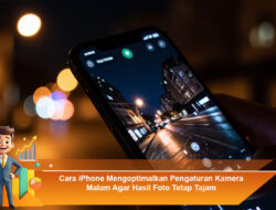 Cara iPhone Mengoptimalkan Pengaturan Kamera Malam Agar Hasil Foto Tetap Tajam