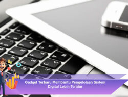 Gadget Terbaru Membantu Pengelolaan Sistem Digital Lebih Teratur