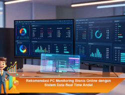 Rekomendasi PC Monitoring Bisnis Online dengan Sistem Data Real Time Andal