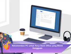 Rekomendasi PC untuk Kerja Back Office yang Minim Gangguan