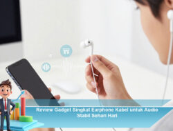 Review Gadget Singkat Earphone Kabel untuk Audio Stabil Sehari Hari