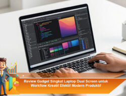 Review Gadget Singkat Laptop Dual Screen untuk Workflow Kreatif Efektif Modern Produktif