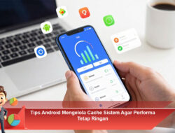 Tips Android Mengelola Cache Sistem Agar Performa Tetap Ringan