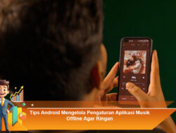 Tips Android Mengelola Pengaturan Aplikasi Musik Offline Agar Ringan