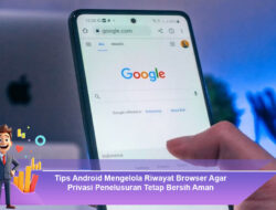Tips Android Mengelola Riwayat Browser Agar Privasi Penelusuran Tetap Bersih Aman
